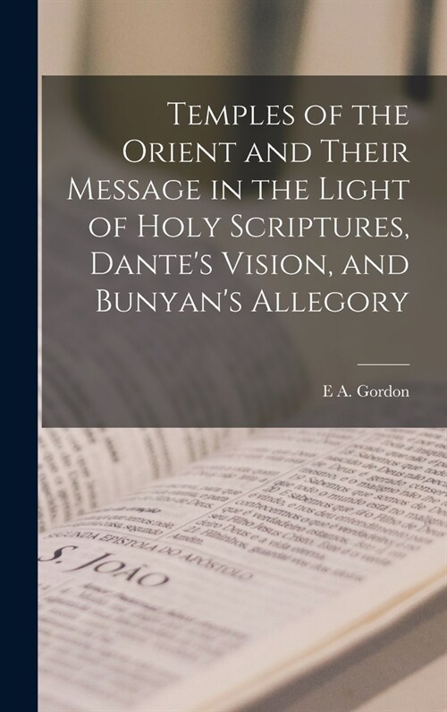 Temples of the Orient and Their Message in the Light of Holy Scriptures, Dantes Vision, and Bunyans Allegory (Hardcover)