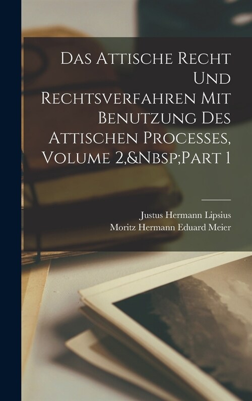 Das Attische Recht Und Rechtsverfahren Mit Benutzung Des Attischen Processes, Volume 2, Part 1 (Hardcover)