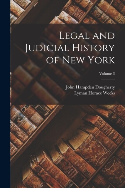 Legal and Judicial History of New York; Volume 3 (Paperback)