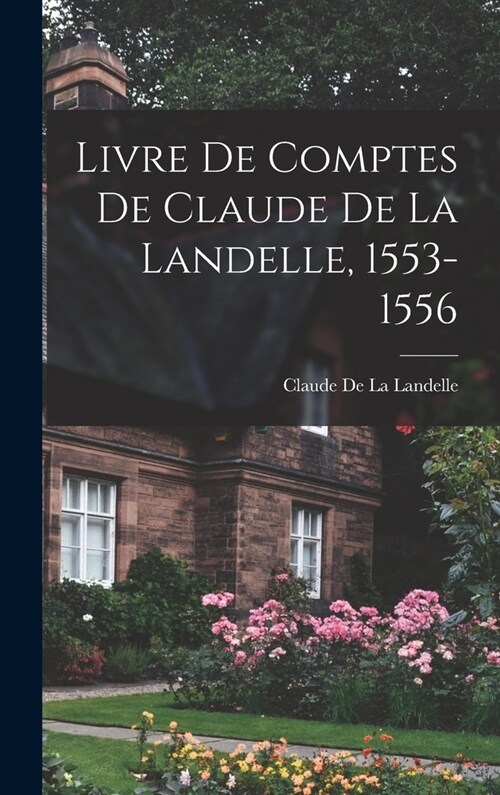 Livre De Comptes De Claude De La Landelle, 1553-1556 (Hardcover)