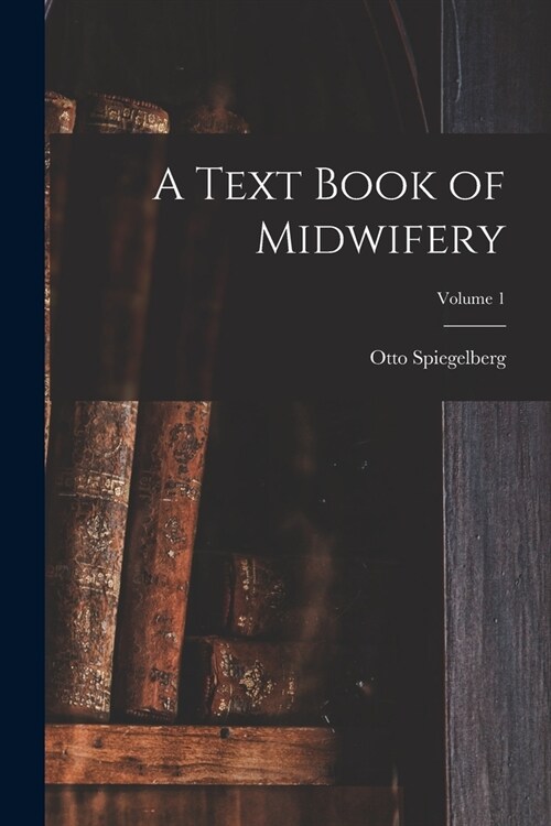 A Text Book of Midwifery; Volume 1 (Paperback)
