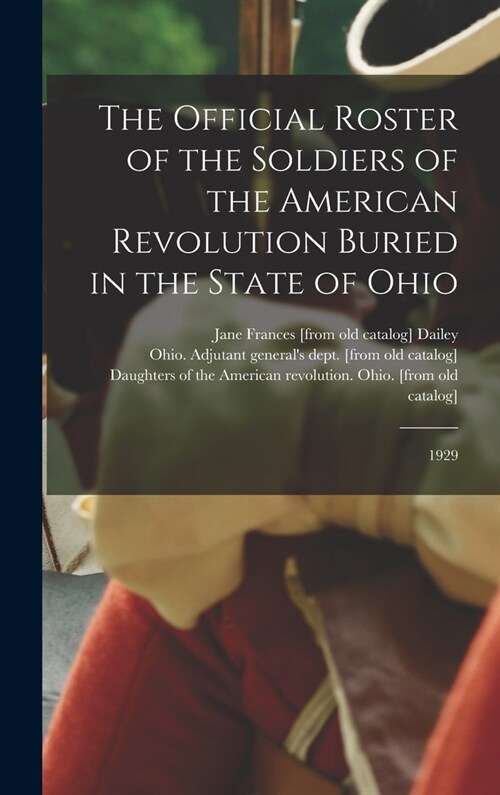The Official Roster of the Soldiers of the American Revolution Buried in the State of Ohio: 1929 (Hardcover)