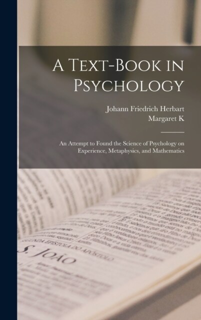 A Text-book in Psychology; an Attempt to Found the Science of Psychology on Experience, Metaphysics, and Mathematics (Hardcover)