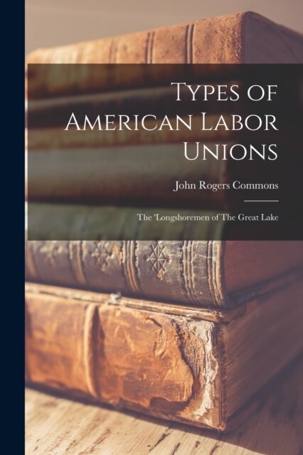 Types of American Labor Unions: The Longshoremen of The Great Lake (Paperback)