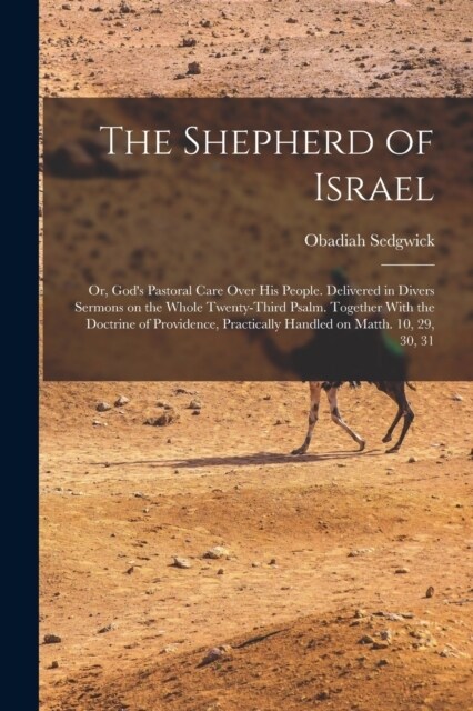 The Shepherd of Israel; or, Gods Pastoral Care Over His People. Delivered in Divers Sermons on the Whole Twenty-third Psalm. Together With the Doctri (Paperback)