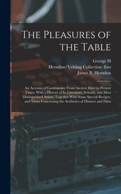 The Pleasures of the Table; an Account of Gastronomy From Ancient Days to Present Times. With a History of its Literature, Schools, and Most Distingui (Hardcover)
