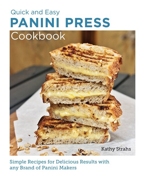 Quick and Easy Panini Press Cookbook: Simple Recipes for Delicious Results with Any Brand of Panini Makers (Paperback)