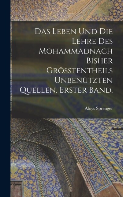 Das Leben und die Lehre des Mohammadnach bisher gr?stentheils unben?zten Quellen. Erster Band. (Hardcover)