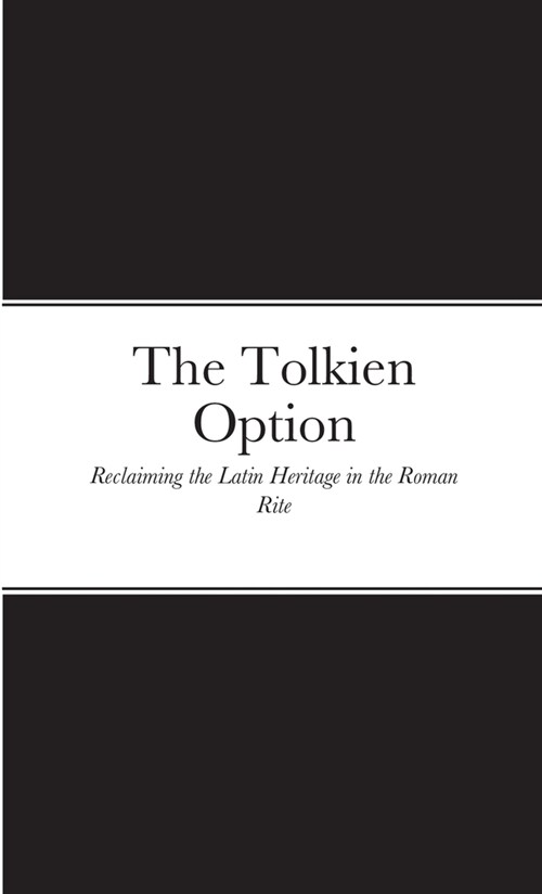 The Tolkien Option: Reclaiming the Latin Heritage in the Roman Rite (Paperback)