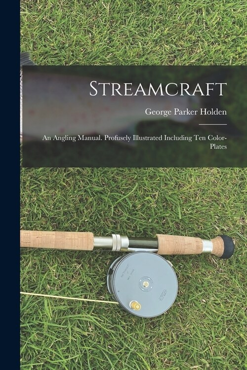 Streamcraft; an Angling Manual. Profusely Illustrated Including ten Color-plates (Paperback)