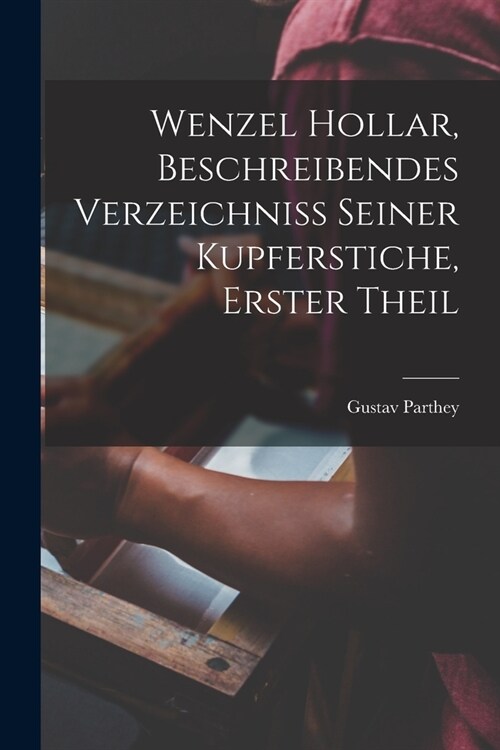 Wenzel Hollar, Beschreibendes Verzeichniss Seiner Kupferstiche, Erster Theil (Paperback)
