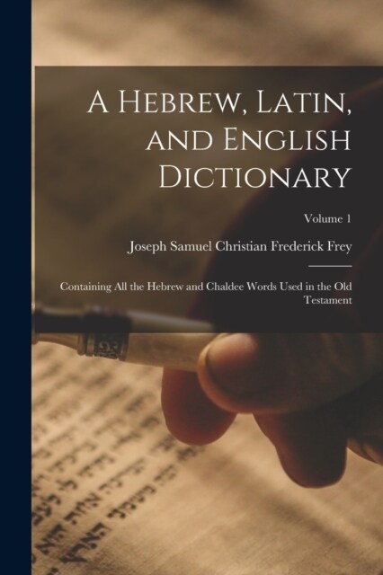 A Hebrew, Latin, and English Dictionary: Containing All the Hebrew and Chaldee Words Used in the Old Testament; Volume 1 (Paperback)