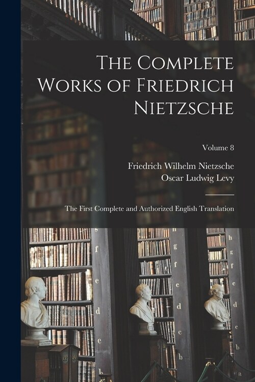 The Complete Works of Friedrich Nietzsche: The First Complete and Authorized English Translation; Volume 8 (Paperback)