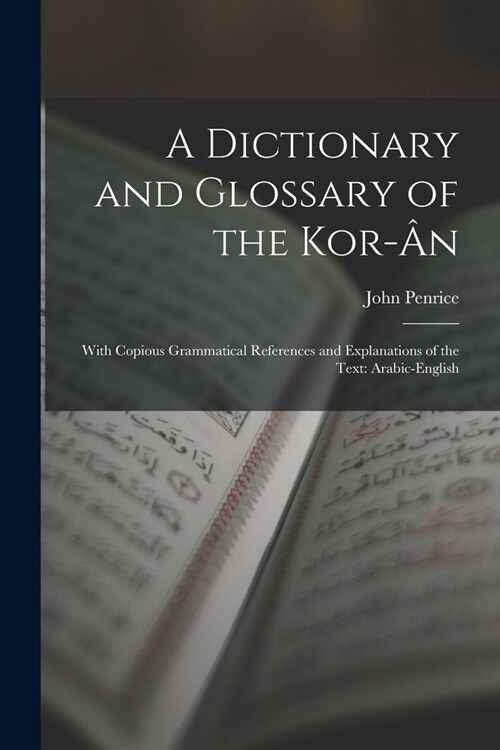 A Dictionary and Glossary of the Kor-혂: With Copious Grammatical References and Explanations of the Text: Arabic-English (Paperback)