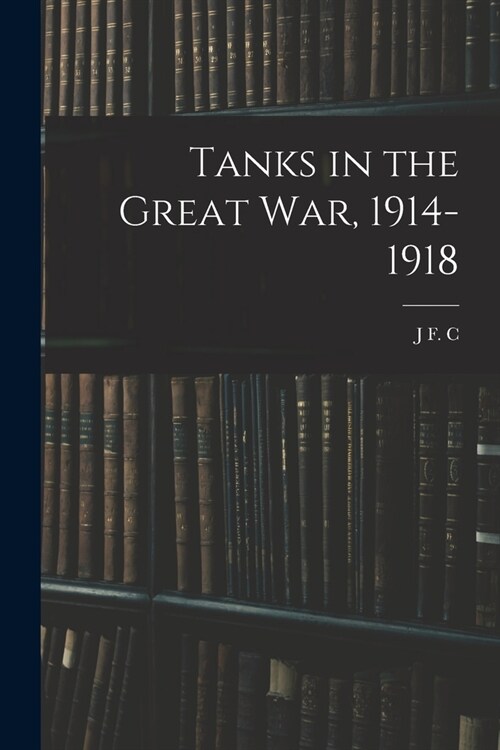 Tanks in the Great war, 1914-1918 (Paperback)