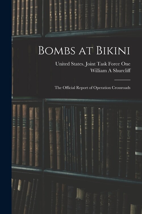 Bombs at Bikini; the Official Report of Operation Crossroads (Paperback)