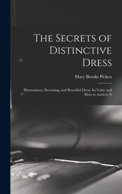The Secrets of Distinctive Dress: Harmonious, Becoming, and Beautiful Dress, Its Value and How to Achieve It (Hardcover)
