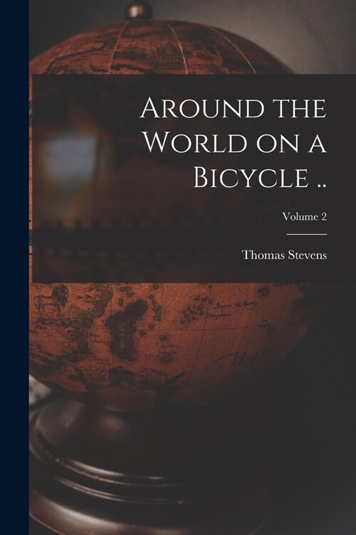 Around the World on a Bicycle ..; Volume 2 (Paperback)