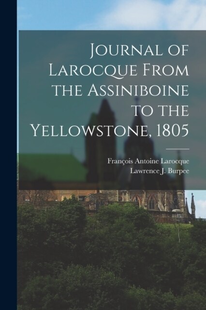 Journal of Larocque From the Assiniboine to the Yellowstone, 1805 (Paperback)