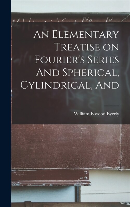 An Elementary Treatise on Fouriers Series And Spherical, Cylindrical, And (Hardcover)