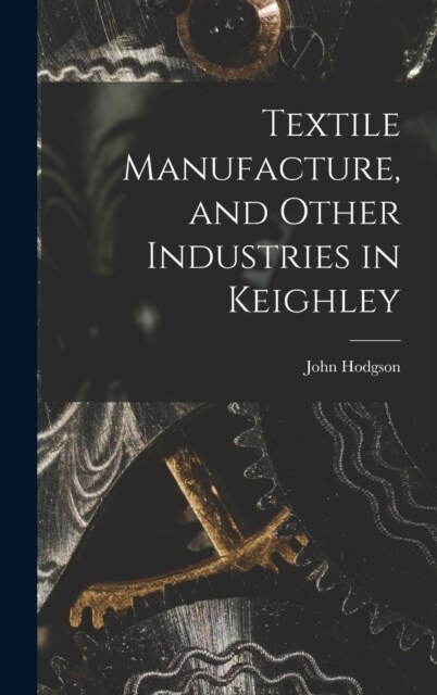 Textile Manufacture, and Other Industries in Keighley (Hardcover)