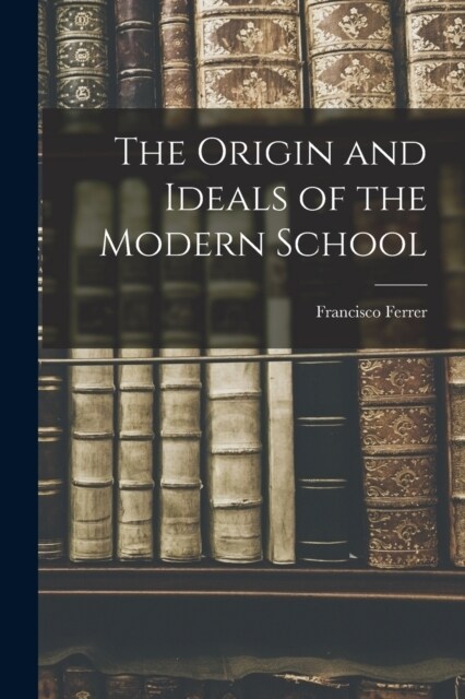 The Origin and Ideals of the Modern School (Paperback)