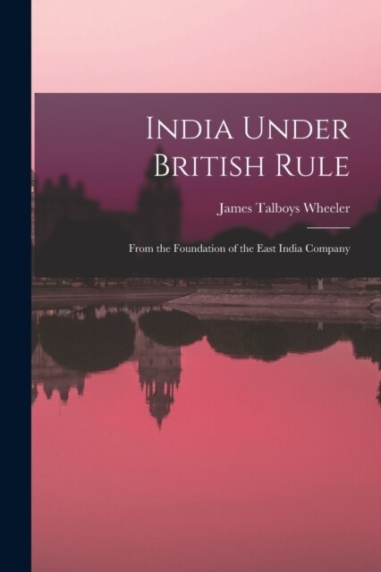 India Under British Rule: From the Foundation of the East India Company (Paperback)
