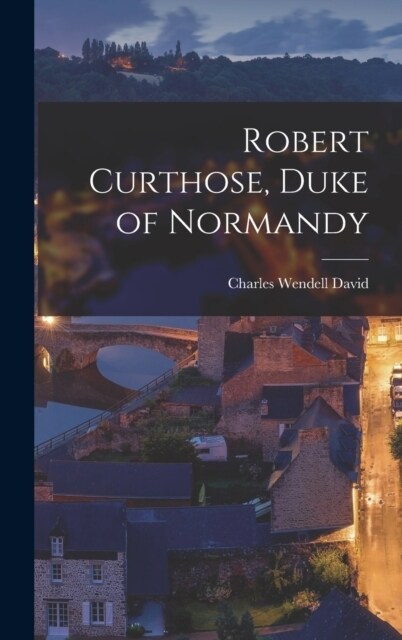 Robert Curthose, Duke of Normandy (Hardcover)