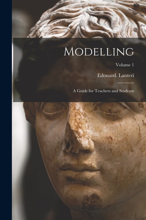 Modelling: A Guide for Teachers and Students; Volume 1 (Paperback)