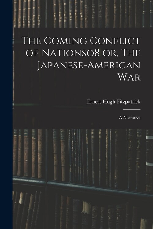 The Coming Conflict of Nationso8 or, The Japanese-American War; a Narrative (Paperback)