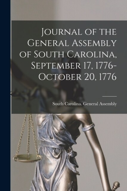 Journal of the General Assembly of South Carolina, September 17, 1776-October 20, 1776 (Paperback)