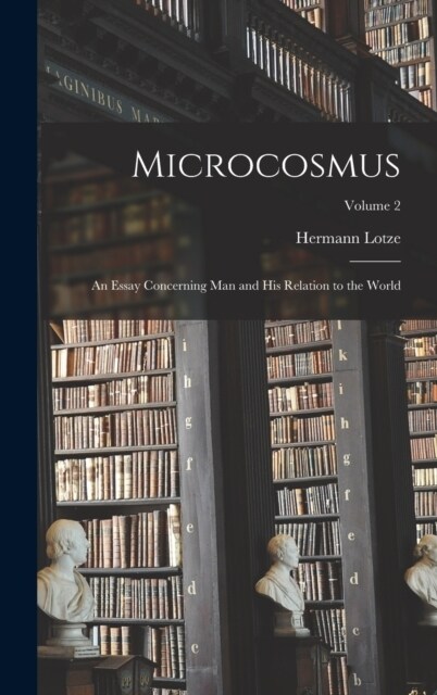 Microcosmus: An Essay Concerning man and his Relation to the World; Volume 2 (Hardcover)