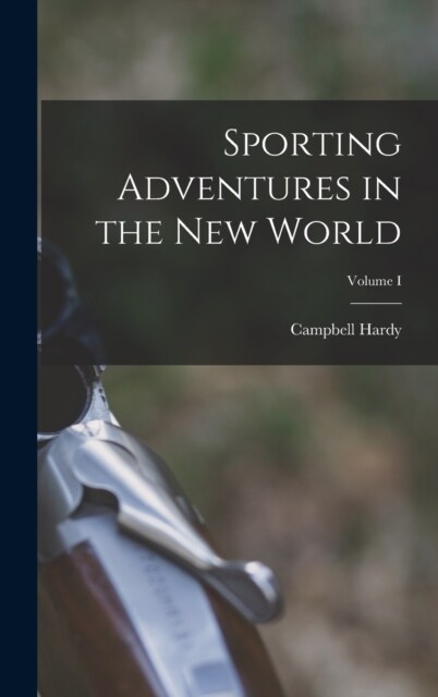 Sporting Adventures in the New World; Volume I (Hardcover)
