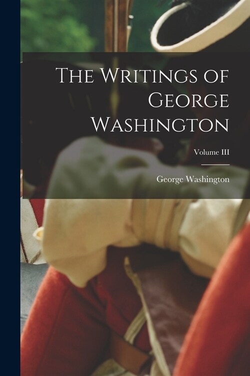 The Writings of George Washington; Volume III (Paperback)