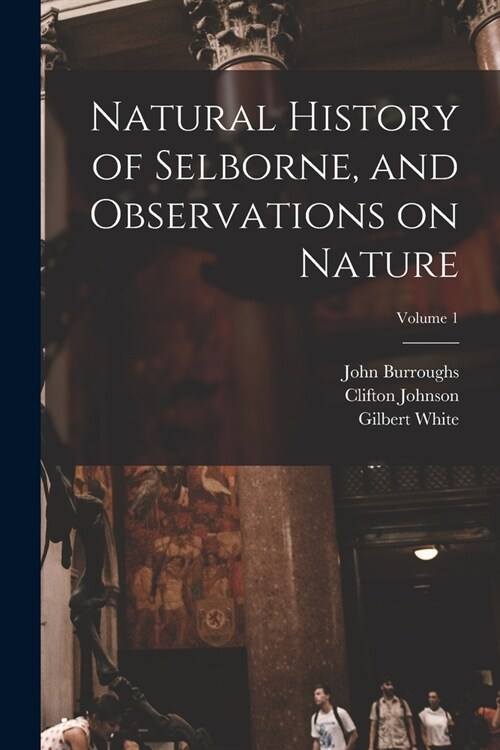 Natural History of Selborne, and Observations on Nature; Volume 1 (Paperback)