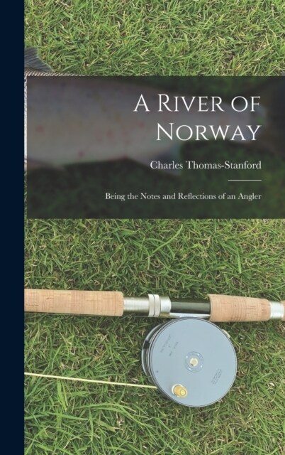 A River of Norway: Being the Notes and Reflections of an Angler (Hardcover)