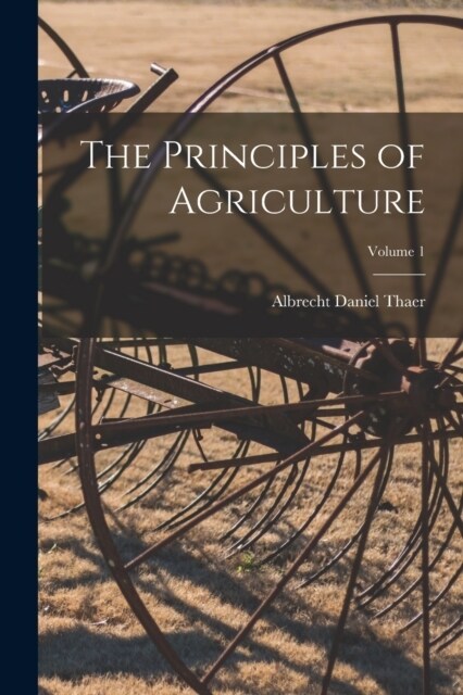 The Principles of Agriculture; Volume 1 (Paperback)