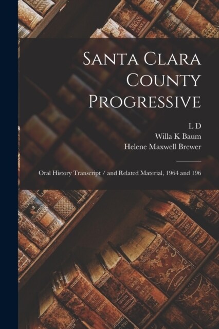 Santa Clara County Progressive: Oral History Transcript / and Related Material, 1964 and 196 (Paperback)