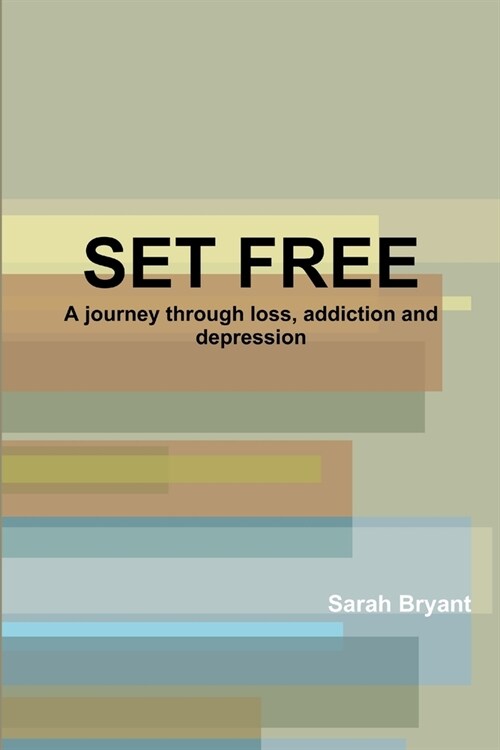 Set Free: A Journey Through Loss, Addiction and Depression (Paperback)