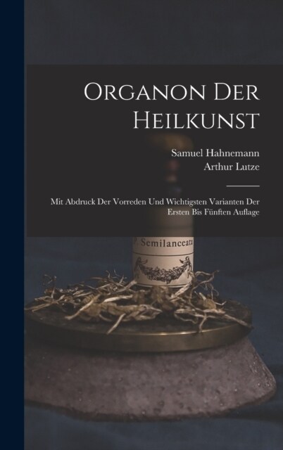 Organon Der Heilkunst: Mit Abdruck Der Vorreden Und Wichtigsten Varianten Der Ersten Bis F?ften Auflage (Hardcover)