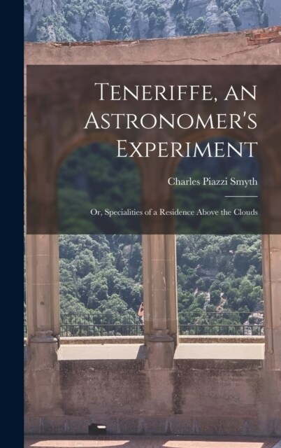 Teneriffe, an Astronomers Experiment: Or, Specialities of a Residence Above the Clouds (Hardcover)