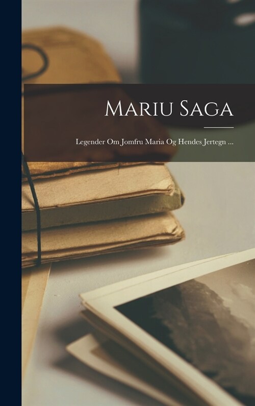 Mariu Saga: Legender Om Jomfru Maria Og Hendes Jertegn ... (Hardcover)