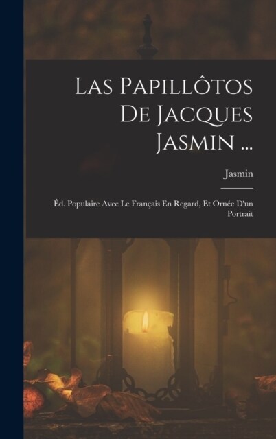 Las Papill?os De Jacques Jasmin ...: ?. Populaire Avec Le Fran?is En Regard, Et Orn? Dun Portrait (Hardcover)