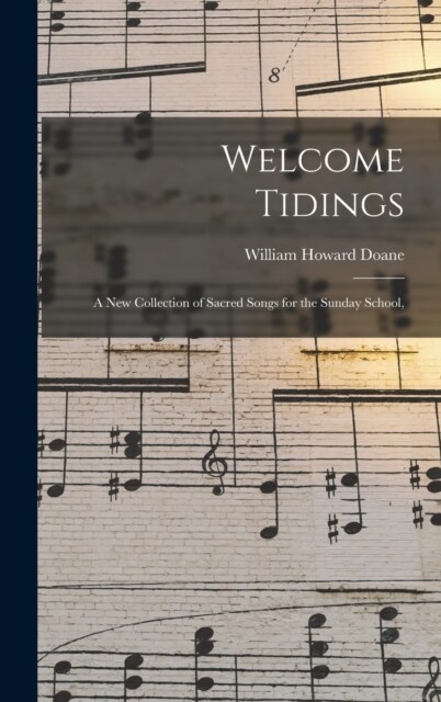 Welcome Tidings: A New Collection of Sacred Songs for the Sunday School, (Hardcover)