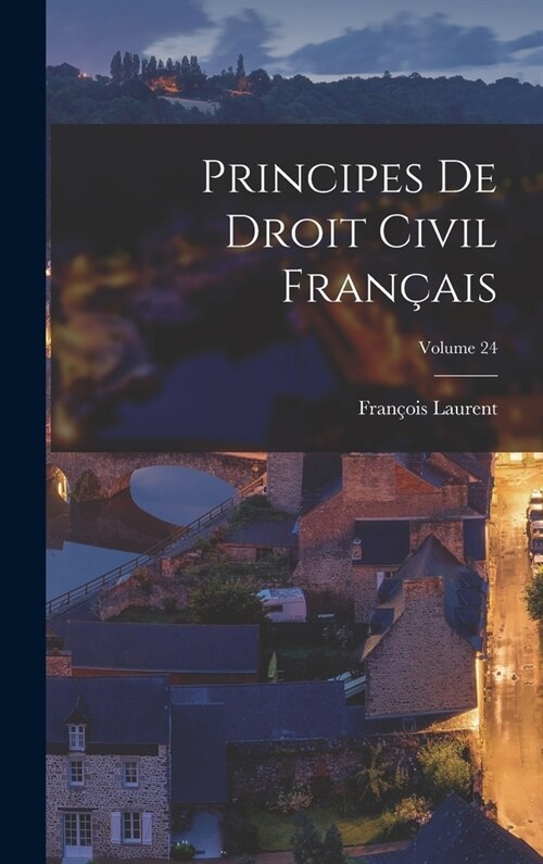 Principes De Droit Civil Fran?is; Volume 24 (Hardcover)