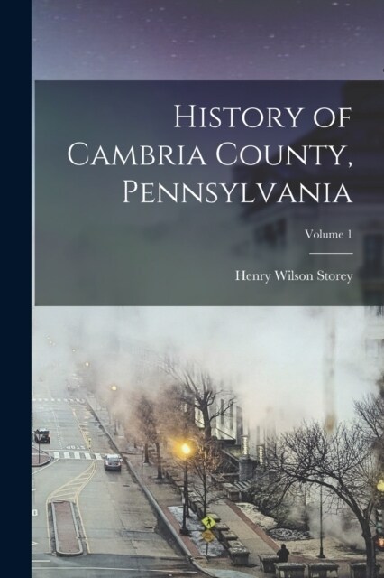 History of Cambria County, Pennsylvania; Volume 1 (Paperback)