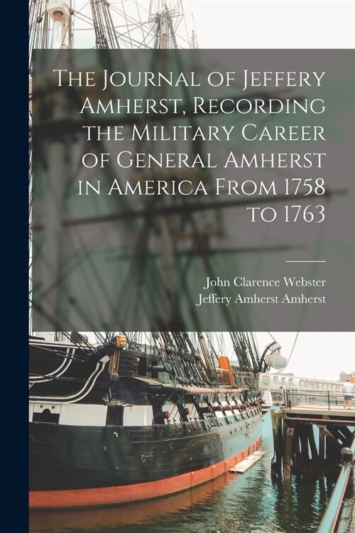 The Journal of Jeffery Amherst, Recording the Military Career of General Amherst in America From 1758 to 1763 (Paperback)