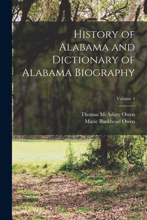 History of Alabama and Dictionary of Alabama Biography; Volume 4 (Paperback)