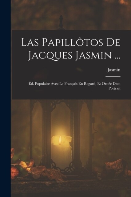 Las Papill?os De Jacques Jasmin ...: ?. Populaire Avec Le Fran?is En Regard, Et Orn? Dun Portrait (Paperback)