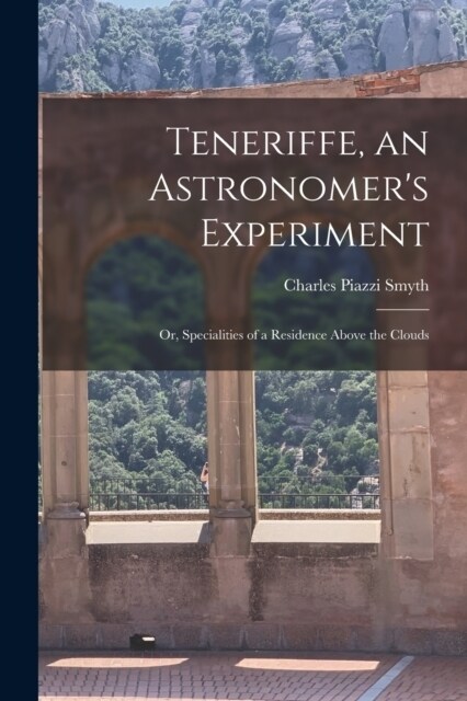 Teneriffe, an Astronomers Experiment: Or, Specialities of a Residence Above the Clouds (Paperback)